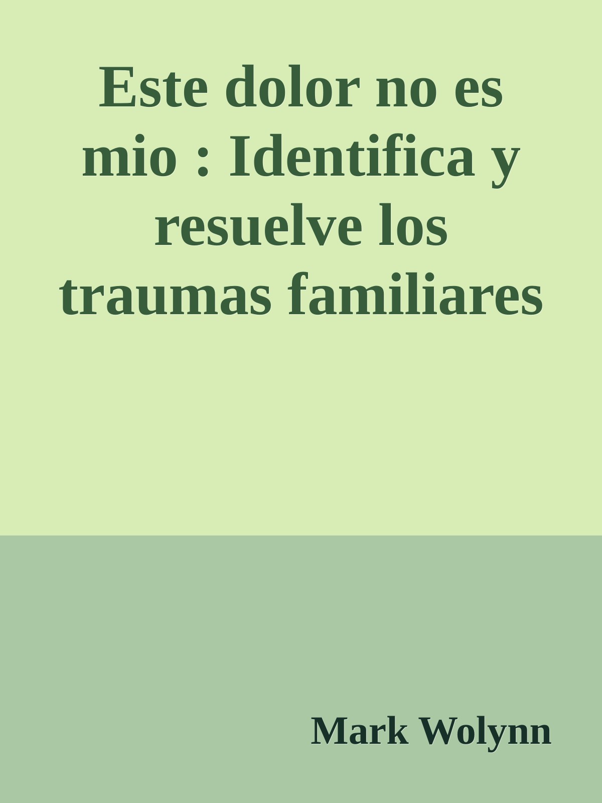 Este dolor no es mio : Identifica y resuelve los traumas familiares heredados